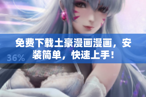免费下载土豪漫画漫画，安装简单，快速上手！