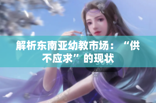 解析东南亚幼教市场：“供不应求”的现状