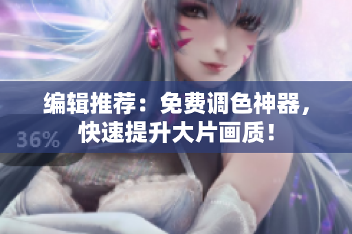 编辑推荐：免费调色神器，快速提升大片画质！