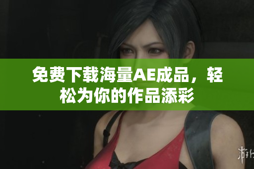 免费下载海量AE成品，轻松为你的作品添彩