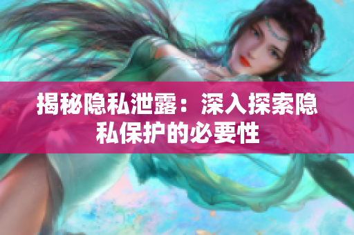 揭秘隐私泄露：深入探索隐私保护的必要性