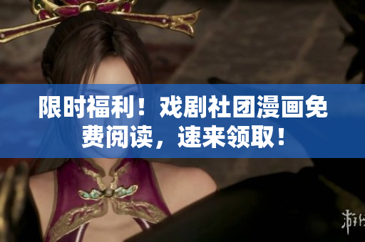 限时福利！戏剧社团漫画免费阅读，速来领取！