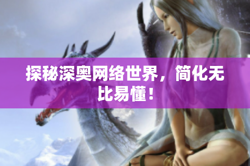 探秘深奥网络世界，简化无比易懂！