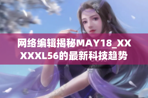网络编辑揭秘MAY18_XXXXXL56的最新科技趋势