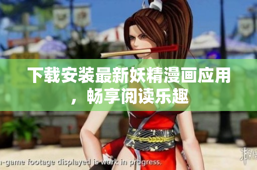 下载安装最新妖精漫画应用，畅享阅读乐趣