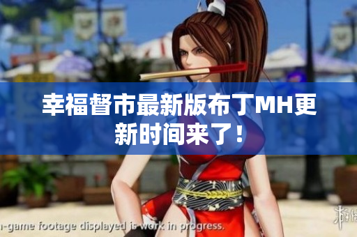 幸福督市最新版布丁MH更新时间来了！