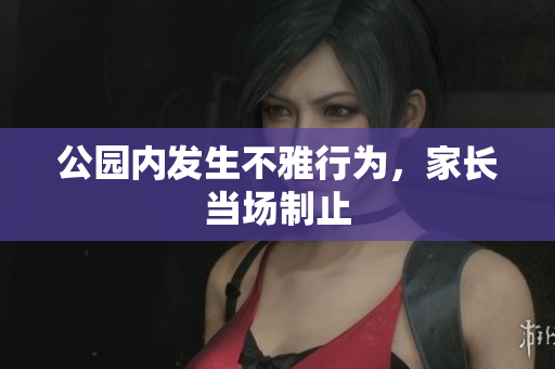 公园内发生不雅行为，家长当场制止