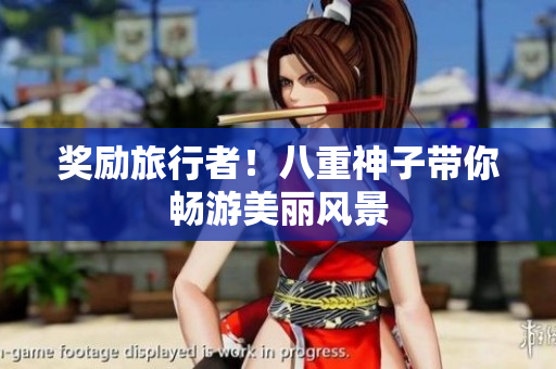 奖励旅行者！八重神子带你畅游美丽风景