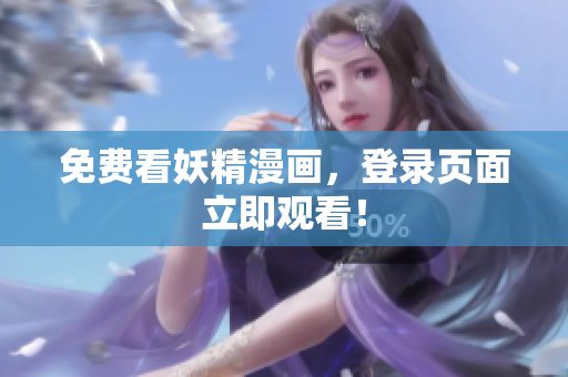 免费看妖精漫画，登录页面立即观看！