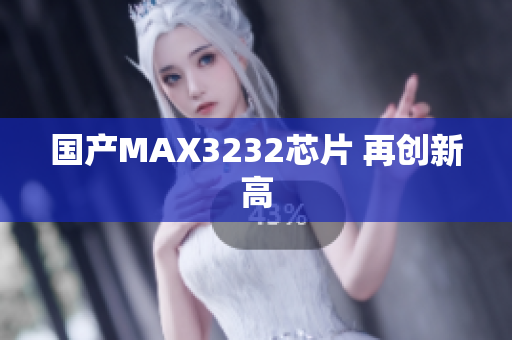 国产MAX3232芯片 再创新高