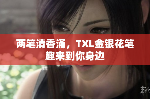 两笔清香涌，TXL金银花笔趣来到你身边