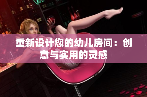 重新设计您的幼儿房间：创意与实用的灵感