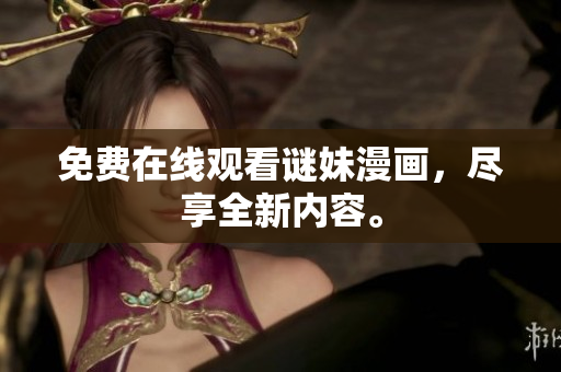 免费在线观看谜妹漫画，尽享全新内容。