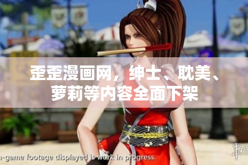 歪歪漫画网，绅士、耽美、萝莉等内容全面下架