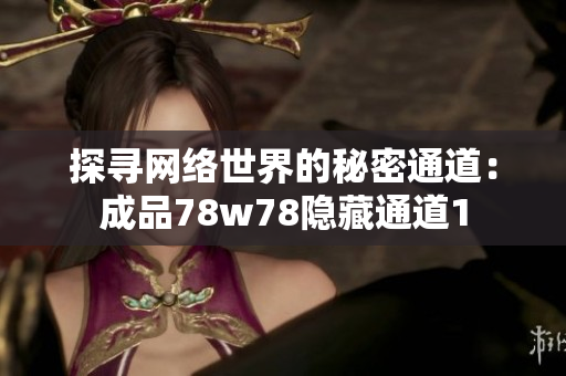 探寻网络世界的秘密通道：成品78w78隐藏通道1