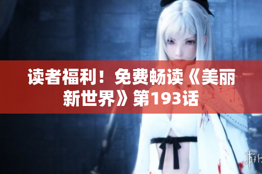 读者福利！免费畅读《美丽新世界》第193话