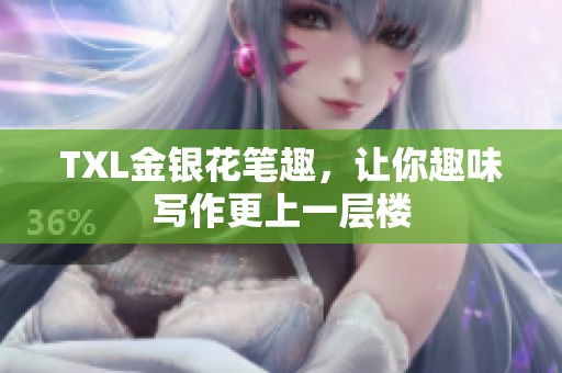 TXL金银花笔趣，让你趣味写作更上一层楼