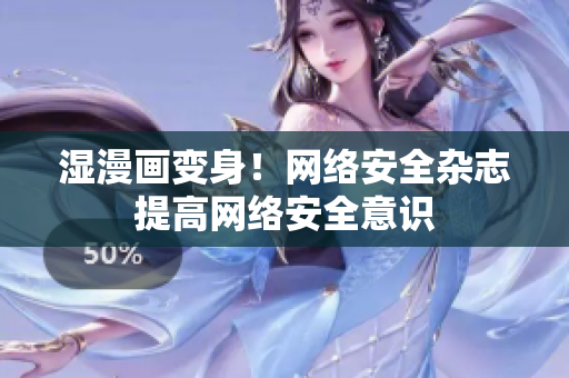 湿漫画变身！网络安全杂志提高网络安全意识