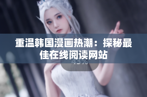 重温韩国漫画热潮：探秘最佳在线阅读网站