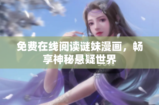 免费在线阅读谜妹漫画，畅享神秘悬疑世界