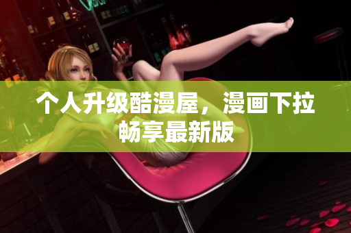 个人升级酷漫屋，漫画下拉畅享最新版