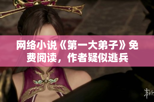 网络小说《第一大弟子》免费阅读，作者疑似逃兵