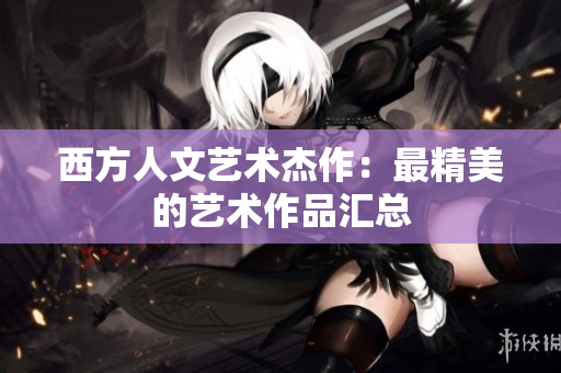 西方人文艺术杰作：最精美的艺术作品汇总