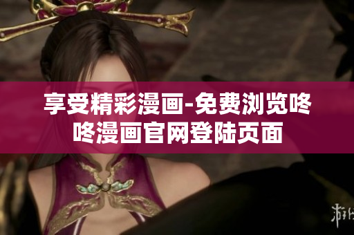 享受精彩漫画-免费浏览咚咚漫画官网登陆页面