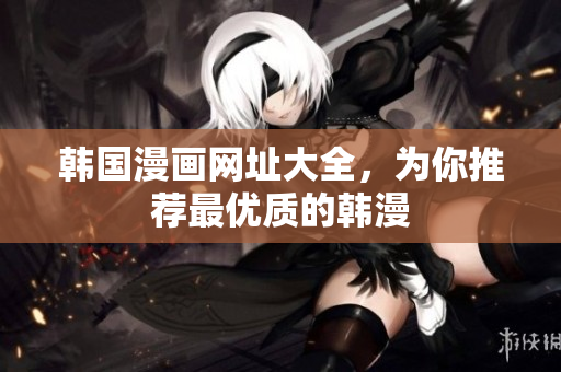 韩国漫画网址大全，为你推荐最优质的韩漫