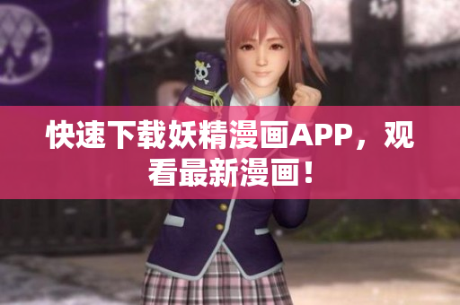 快速下载妖精漫画APP，观看最新漫画！