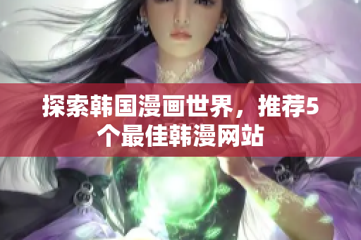 探索韩国漫画世界，推荐5个最佳韩漫网站