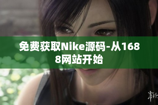 免费获取Nike源码-从1688网站开始