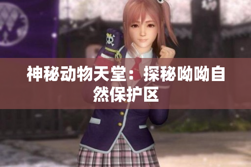 神秘动物天堂：探秘呦呦自然保护区