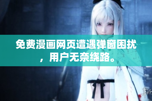 免费漫画网页遭遇弹窗困扰，用户无奈绕路。
