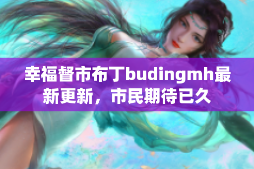 幸福督市布丁budingmh最新更新，市民期待已久
