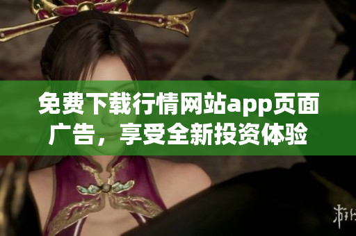 免费下载行情网站app页面广告，享受全新投资体验