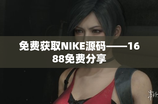 免费获取NIKE源码——1688免费分享