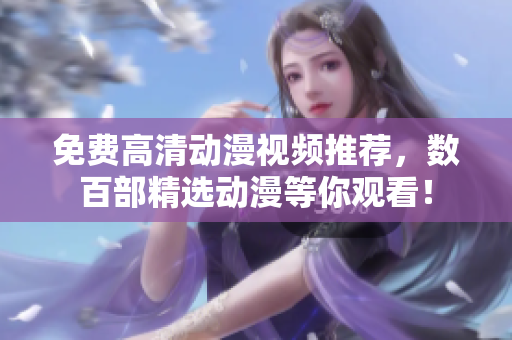 免费高清动漫视频推荐，数百部精选动漫等你观看！