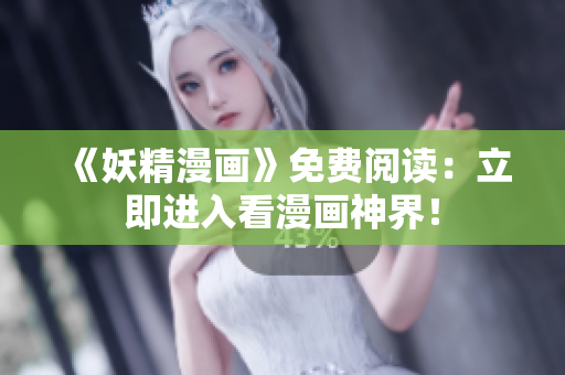 《妖精漫画》免费阅读：立即进入看漫画神界！