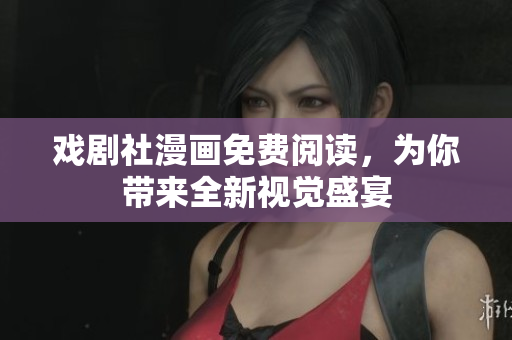 戏剧社漫画免费阅读，为你带来全新视觉盛宴