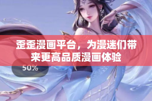 歪歪漫画平台，为漫迷们带来更高品质漫画体验