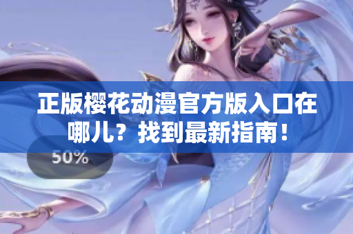 正版樱花动漫官方版入口在哪儿？找到最新指南！