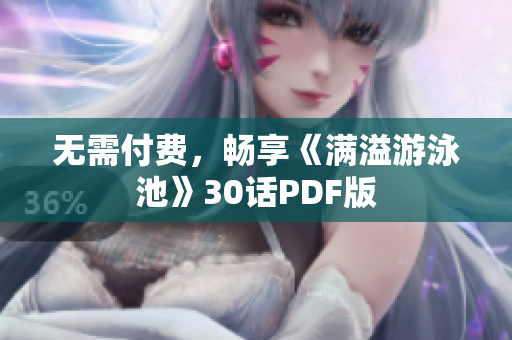 无需付费，畅享《满溢游泳池》30话PDF版