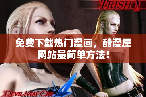 免费下载热门漫画，酷漫屋网站最简单方法！