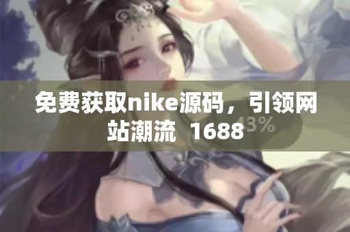 免费获取nike源码，引领网站潮流  1688