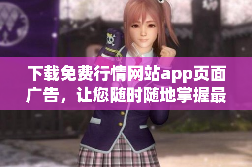 下载免费行情网站app页面广告，让您随时随地掌握最新行情