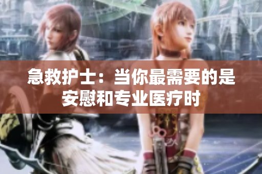 急救护士：当你最需要的是安慰和专业医疗时