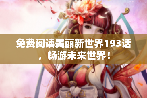免费阅读美丽新世界193话，畅游未来世界！