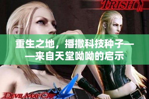 重生之地，播撒科技种子——来自天堂呦呦的启示