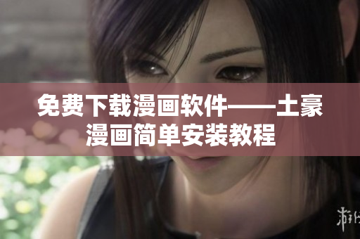 免费下载漫画软件——土豪漫画简单安装教程
